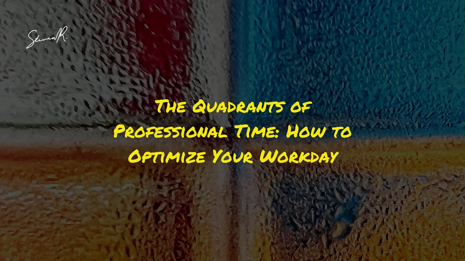 The Quadrants of Professional Time: How to Optimize Your Workday